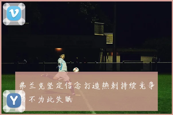 弗兰克坚定信念打造热刺持续竞争力不为此失眠