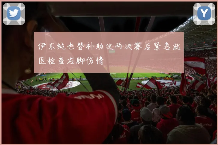 伊东纯也替补助攻两次赛后紧急就医检查右脚伤情