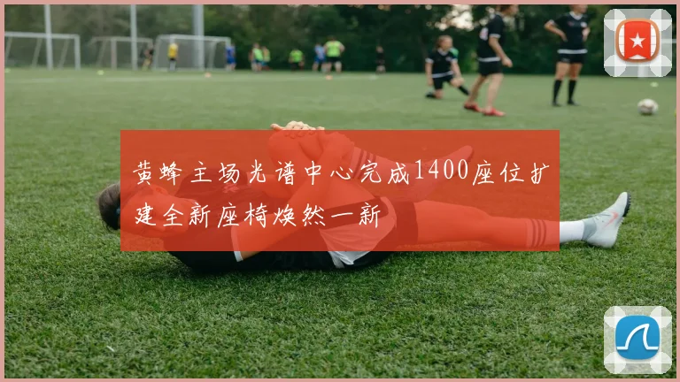黄蜂主场光谱中心完成1400座位扩建全新座椅焕然一新