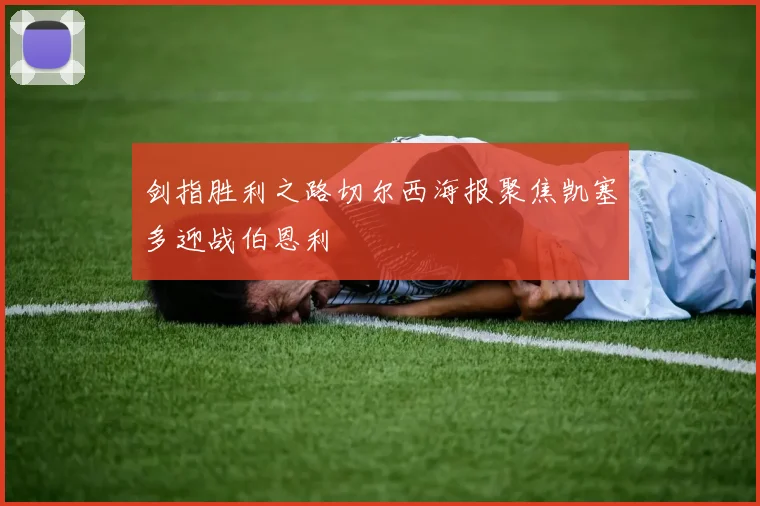 剑指胜利之路切尔西海报聚焦凯塞多迎战伯恩利