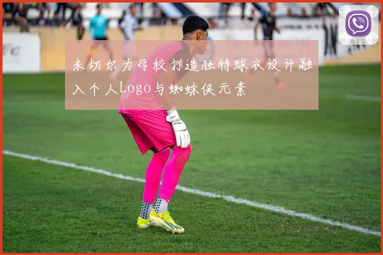 米切尔为母校打造独特球衣设计融入个人Logo与蜘蛛侠元素